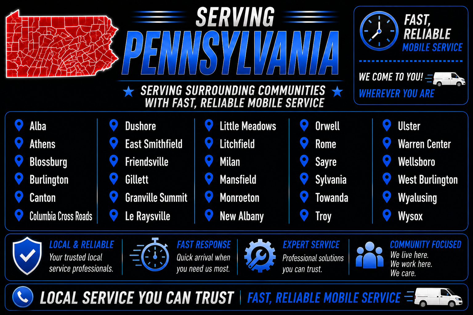 30 Featured Communities served in Pennsylvania: Alba, Athens, Blossburg, Burlington, Canton, Columbia Cross Roads, Dushore, East Smithfield, Friendsville, Gillette, Granville Summit, Le Raysville, Little Meadows, Litchfield, Milan, Mansfield, Monroeton, New Albany, Orwell, Rome, Sayre, Sylvania, Towanda, Troy, Ulster, Warren Center, Wellsboro, West Burlington, Wyalusing, and Wysox.
